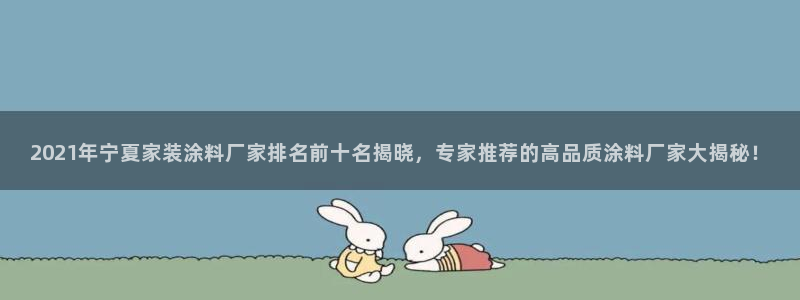 青岛大生和记餐饮管理有限公司：2021年宁夏家装涂料厂家排名前十名揭晓，专家推荐的高品质涂料厂家大揭秘！