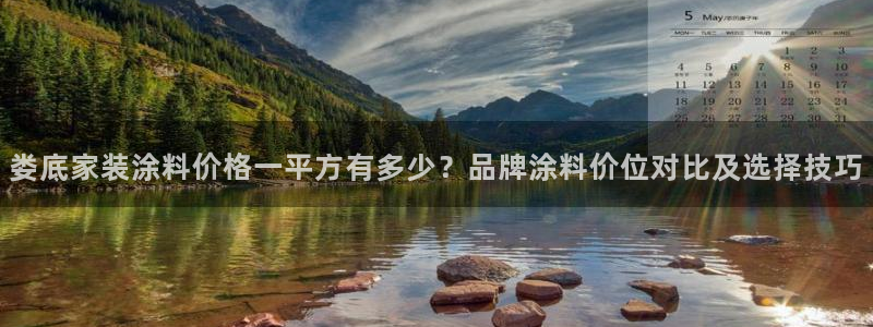 和记h88游戏：娄底家装涂料价格一平方有多少？品牌涂料价位对比及选择技巧