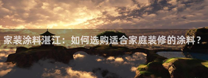 和记 首页：家装涂料湛江：如何选购适合家庭装修的涂料？
