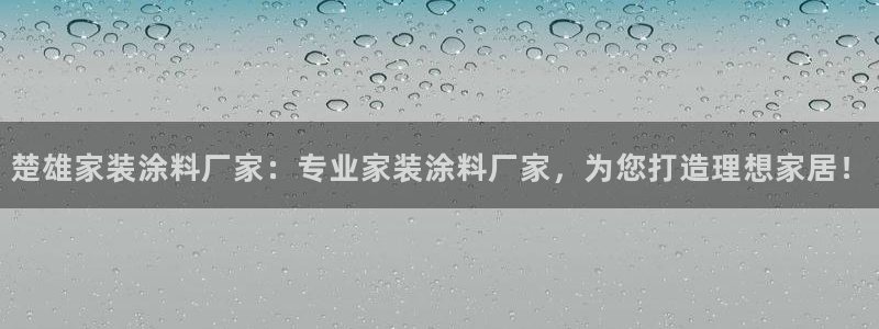 和记官网官方网站：楚雄家装涂料厂家：专业家装涂料厂家，为您打造理想家居！