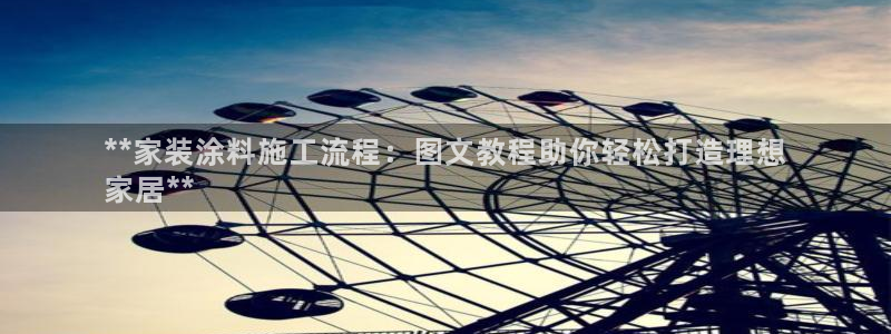 和记paging：**家装涂料施工流程：图文教程助你轻松打造理想
家居**