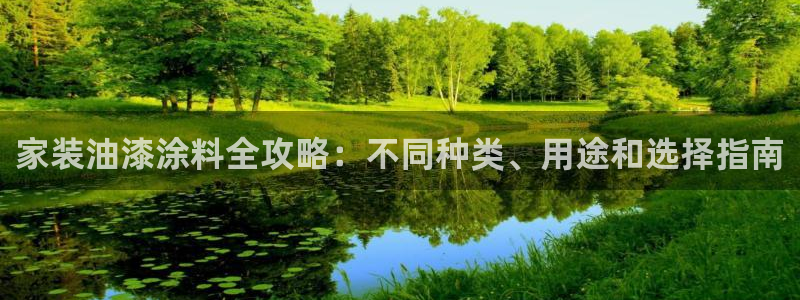 和记平台：家装油漆涂料全攻略：不同种类、用途和选择指南