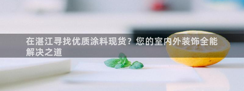和记AG：在湛江寻找优质涂料现货？您的室内外装饰全能
解决之道