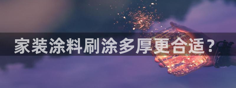 ag和记app：家装涂料刷涂多厚更合适？